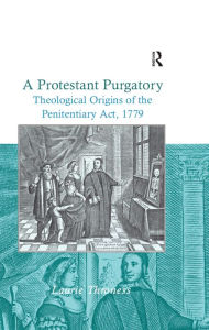 Title: A Protestant Purgatory: Theological Origins of the Penitentiary Act, 1779, Author: Laurie Throness