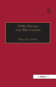 Title: 1590s Drama and Militarism: Portrayals of War in Marlowe, Chapman and Shakespeare's Henry V, Author: Nina Taunton