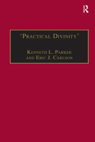 Title: 'Practical Divinity': The Works and Life of Revd Richard Greenham, Author: Kenneth L. Parker