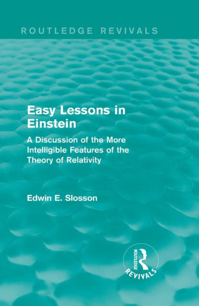 Routledge Revivals: Easy Lessons in Einstein (1922): A Discussion of the More Intelligible Features of the Theory of Relativity