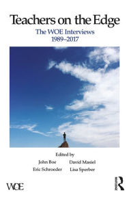 Title: Teachers on the Edge: The WOE Interviews, 1989-2017, Author: John Boe