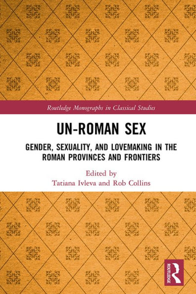Un-Roman Sex: Gender, Sexuality, and Lovemaking in the Roman Provinces and Frontiers
