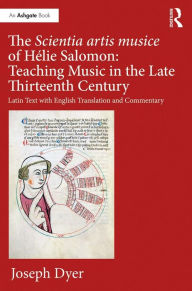 Title: The Scientia artis musice of Hélie Salomon: Teaching Music in the Late Thirteenth Century: Latin Text with English Translation and Commentary, Author: Joseph Dyer