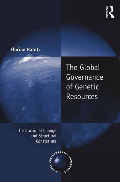 The Global Governance of Genetic Resources: Institutional Change and Structural Constraints