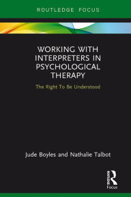 Title: Working with Interpreters in Psychological Therapy: The Right To Be Understood, Author: Jude Boyles