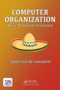 Title: Computer Organization: Basic Processor Structure, Author: James Gil de Lamadrid