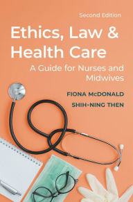 Title: Ethics, Law and Health Care: A guide for nurses and midwives / Edition 2, Author: Fiona McDonald