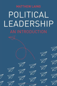 Title: Political Leadership: An Introduction, Author: Matthew Laing