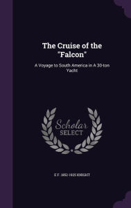 The Cruise of the Falcon: A Voyage to South America in a 30-Ton Yacht