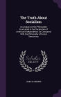 The Truth About Socialism: An Analysis of the Philosophy Enunciated in the Declaration of American Independence, As Compared With the Philosophy of Social Democracy