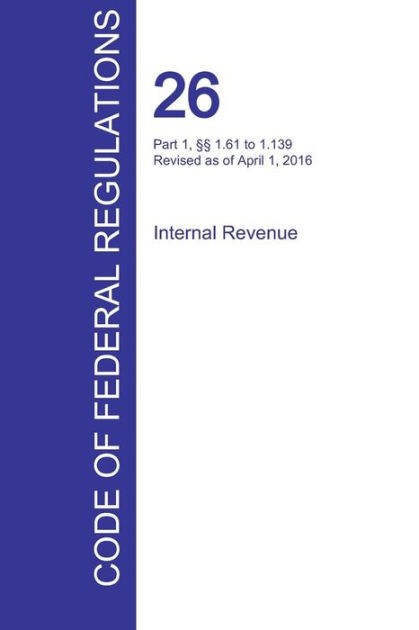 CFR 26, Part 1, ï¿½ï¿½ 1.61 To 1.139, Internal Revenue, April 01, 2016 ...