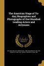 The American Stage of To-day; Biographies and Photographs of One Hundred Leading Actors and Actresses