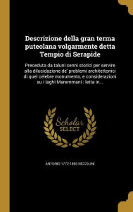 Title: Descrizione della gran terma puteolana volgarmente detta Tempio di Serapide: Preceduta da taluni cenni storici per servire alla dilucidazione de' problemi architettonici di quel celebre monumento, e considerazioni su i laghi Maremmani: letta in..., Author: Antonio 1772-1850 Niccolini