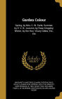 Garden Colour: Spring, by Mrs. C. W. Earle; Summer, by E. V. B.; Autumn, by Rose Kingsley; Winter, by the Hon. Vicary Gibbs; Etc., Etc
