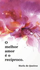 Title: Caderno 1 - o melhor amor Ã¯Â¿Â½ o recÃ¯Â¿Â½proco: coleÃ¯Â¿Â½Ã¯Â¿Â½o F(r)ases Marla de Queiroz, Author: Marla De Queiroz