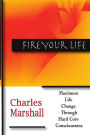 Fire Your Life: MAXIMUM LIFE CHANGE THROUGH HARD CORE CONSCIOUSNESS
