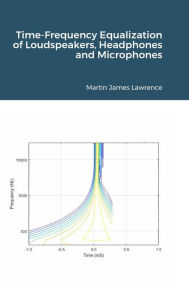 Title: Time-Frequency Equalization of Loudspeakers, Headphones and Microphones, Author: Martin James Lawrence