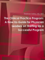 The Clinical Practice Program: A How-to-Guide for Physician Leaders on Starting Up a Successful Program