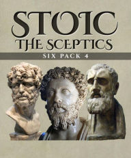 Title: Stoic Six Pack 4 - The Sceptics (Illustrated): Pyyrhonic Sketches, Life of Pyrrho, Sextus Empiricus, The Greek Sceptics, Stoics & Sceptics and Life of Carneades, Author: Diogenes Laërtius