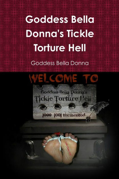 Goddess Bella Donna S Tickle Torture Hell By Goddess Bella Donna Paperback Barnes Noble