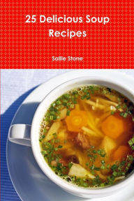 Title: 25 Delicious Soup Recipes, Author: Sallie Stone