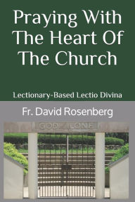 Title: Praying with the Heart of the Church: Lectionary-Based Lectio Divina, Author: David Rosenberg