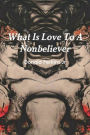 What Is Love To A Nonbeliever