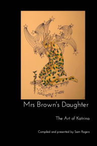 Title: Mrs Brown's Daughter: The Art of Katrina Brown, Author: Sam Rogers