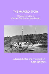 Title: The Maroro Story: A Chapter in the Life of Captain Stanley Branson Brown, Author: Sam Rogers