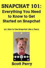 SNAPCHAT 101: Everything You Need to Know to Get Started on Snapchat