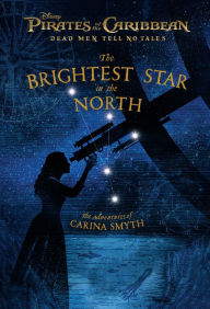 Title: Pirates of the Caribbean: Dead Men Tell No Tales: The Brightest Star in the North: The Adventures of Carina Smyth, Author: Meredith Rusu