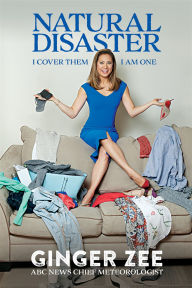 Title: Natural Disaster: I Cover Them. I Am One., Author: Ginger Zee
