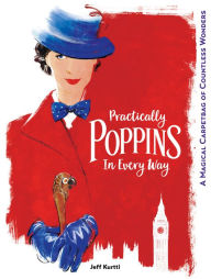 Title: Practically Poppins in Every Way: A Magical Carpetbag of Countless Wonders, Author: Jeff Kurtti