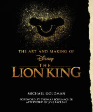 Title: The Art and Making of The Lion King: Foreword by Thomas Schumacher, Afterword by Jon Favreau, Author: Michael Goldman