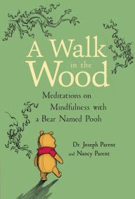 Title: A Walk in the Wood: Meditations on Mindfulness with a Bear Named Pooh, Author: Joseph Parent