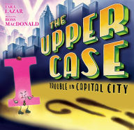 Title: The Upper Case: Trouble in Capital City, Author: Tara Lazar