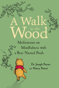 Title: A Walk in the Wood: Meditations on Mindfulness with a Bear Named Pooh, Author: Nancy Parent