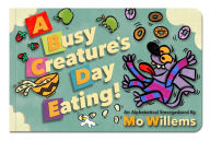 Title: A Busy Creature's Day Eating!, Author: Mo Willems