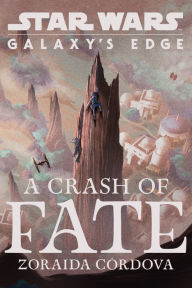 Title: A Crash of Fate (Star Wars: Galaxy's Edge Series #1), Author: Zoraida Córdova