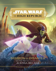 Title: Mission to Disaster (Star Wars: The High Republic), Author: Justina Ireland