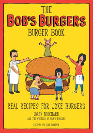 Title: The Bob's Burgers Burger Book: Real Recipes for Joke Burgers, Author: Loren Bouchard