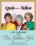 Alternative view 1 of Quit Being an Idiot: Life Lessons from The Golden Girls