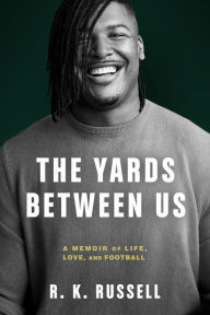 Title: The Yards Between Us: A Memoir of Life, Love, and Football, Author: R.K. Russell