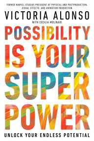 Title: Possibility Is Your Superpower: Unlock Your Endless Potential, Author: Victoria Alonso
