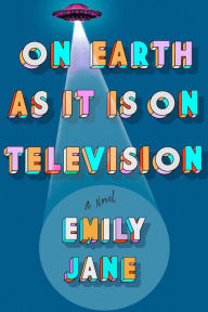 Title: On Earth as It Is on Television, Author: Emily Jane
