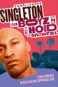 Title: The Life of Singleton: From Boyz N The Hood to Snowfall, Author: Thomas Golianopoulos