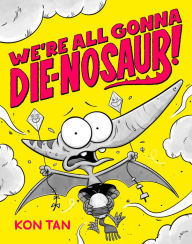 Title: We're All Gonna Die-nosaur!, Author: Kon Tan
