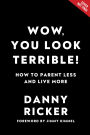 Wow, You Look Terrible!: How to Parent Less and Live More