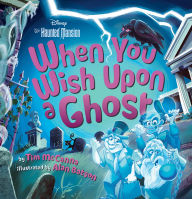 Title: When You Wish Upon a Ghost: Disney's The Haunted Mansion, Author: Tim McCanna