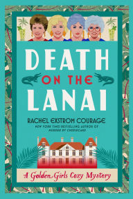 Title: Death on the Lanai: A Golden Girls Cozy Mystery, Author: Rachel Ekstrom Courage